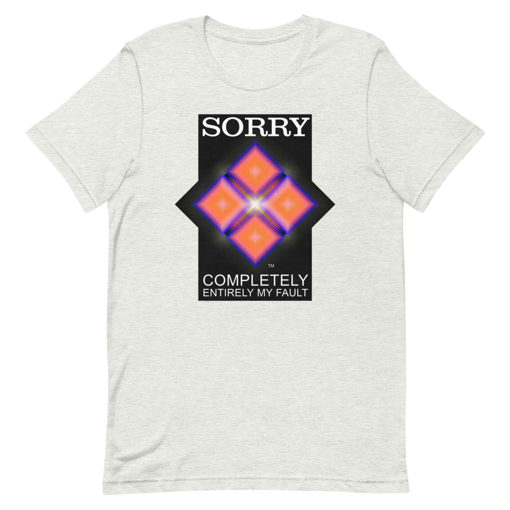 Sorry. My Fault. unisex T-Shirt