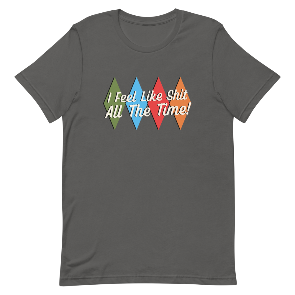 I Feel Like Sh*t Unisex T-Shirt