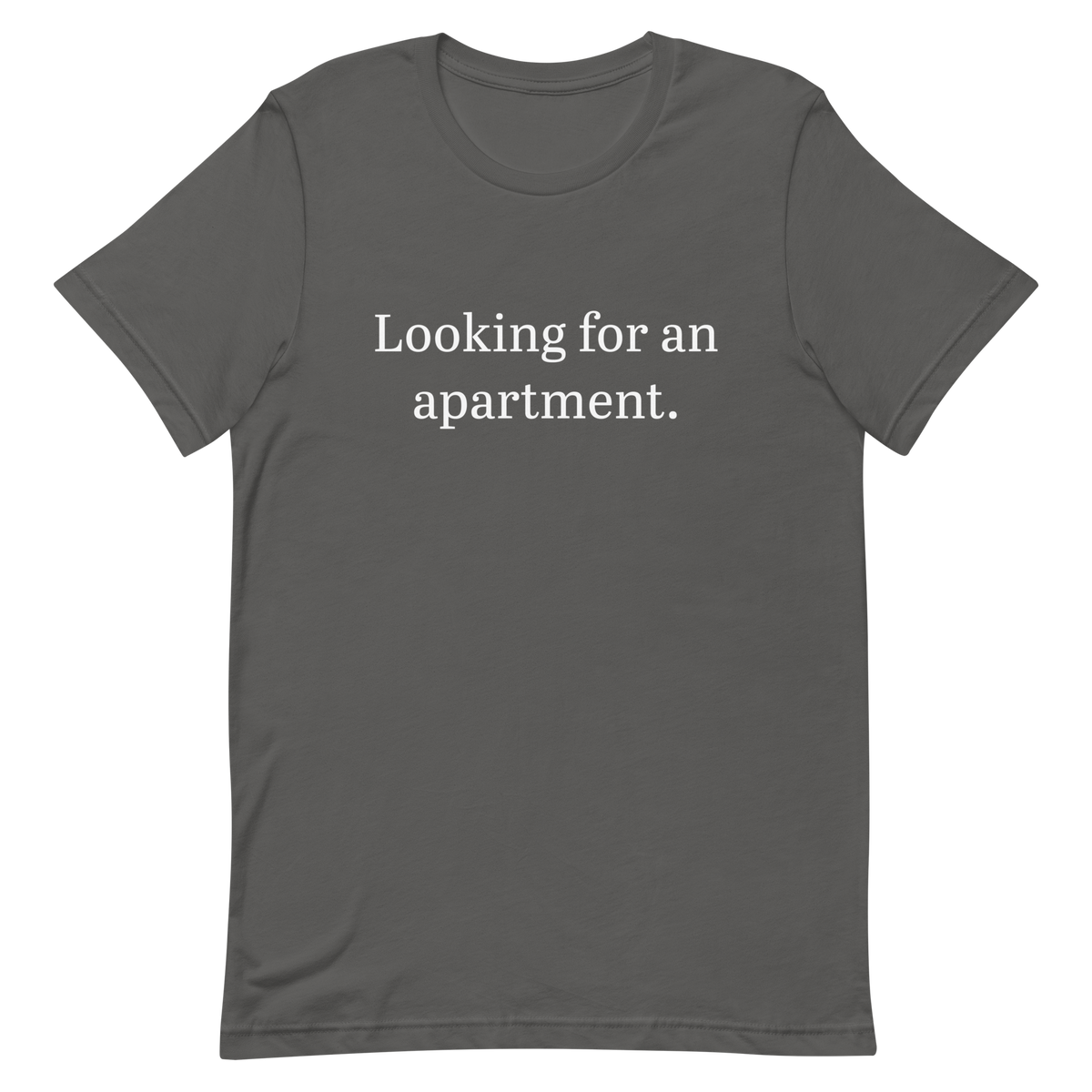 Looking for an apartment. T-Shirt (White text)