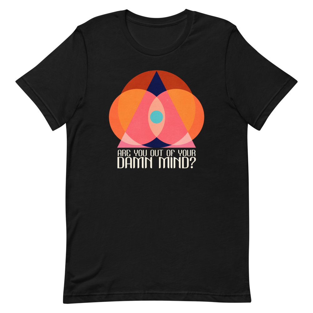 Are You Out of Your Damn Mind? Unisex T-Shirt