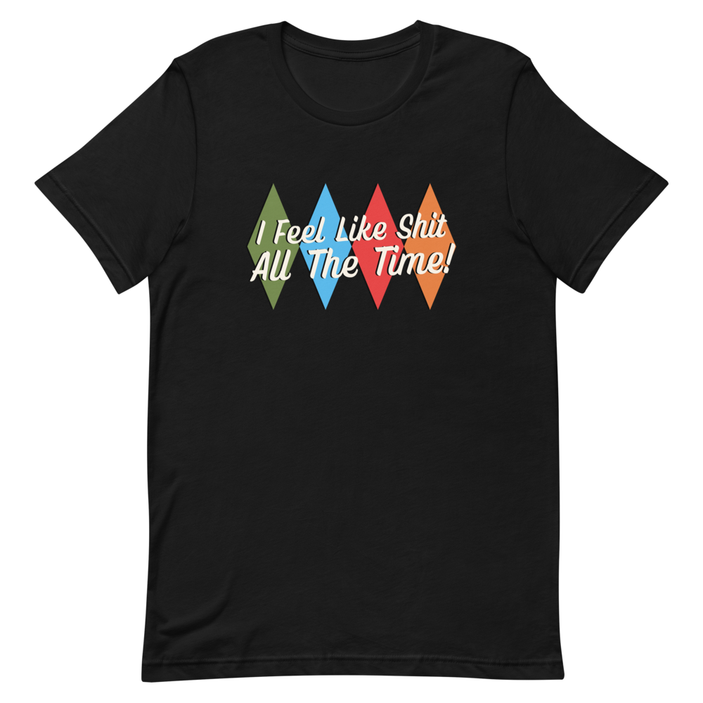 I Feel Like Sh*t Unisex T-Shirt