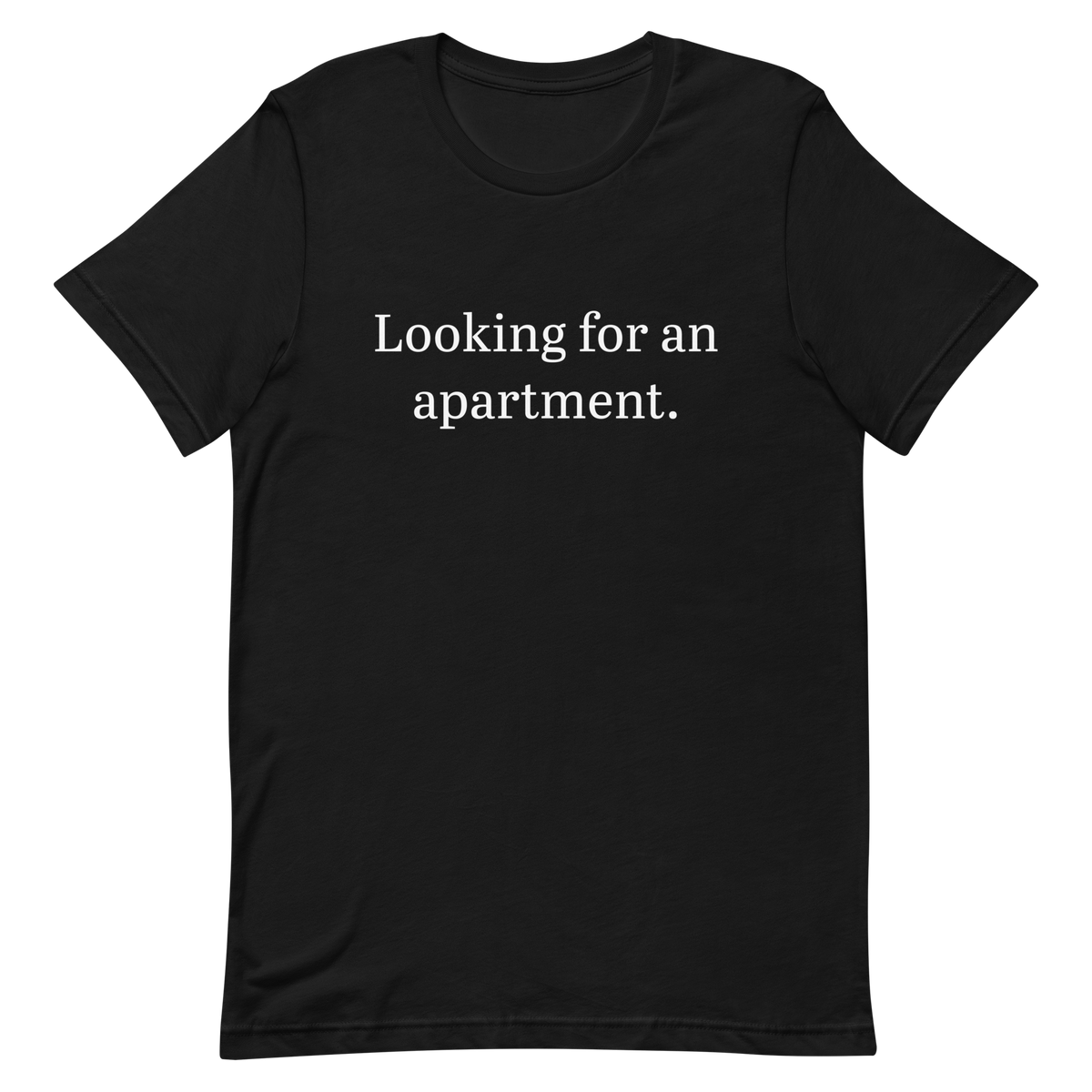 Looking for an apartment. T-Shirt (White text)