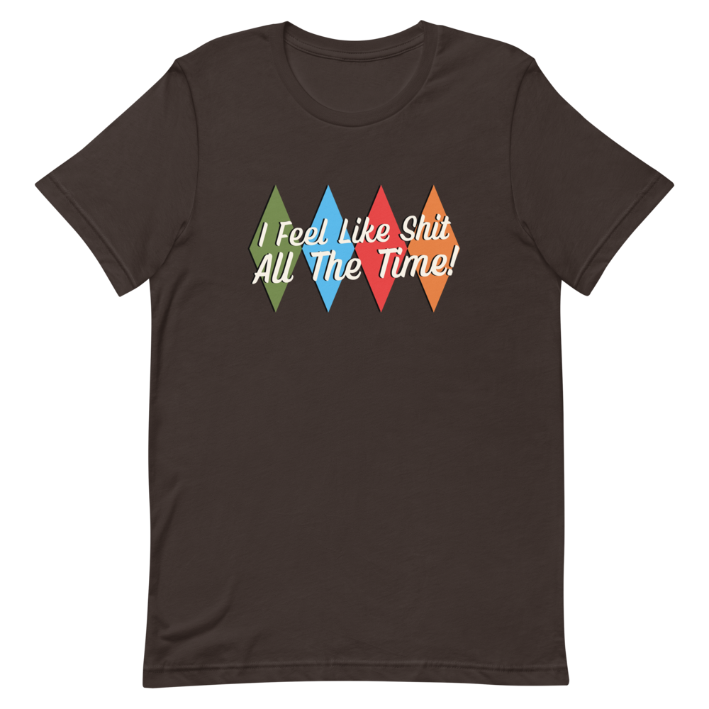 I Feel Like Sh*t Unisex T-Shirt
