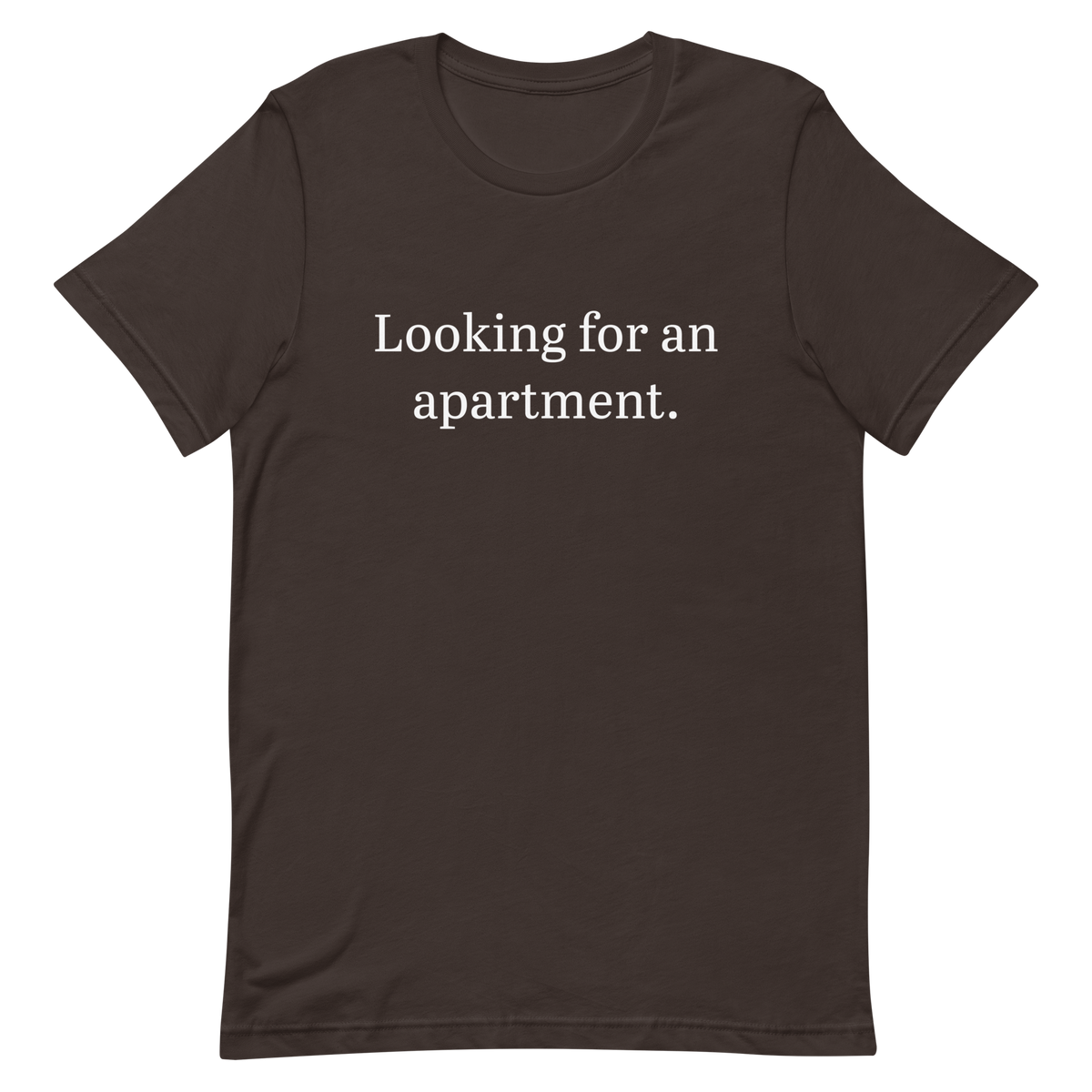 Looking for an apartment. T-Shirt (White text)