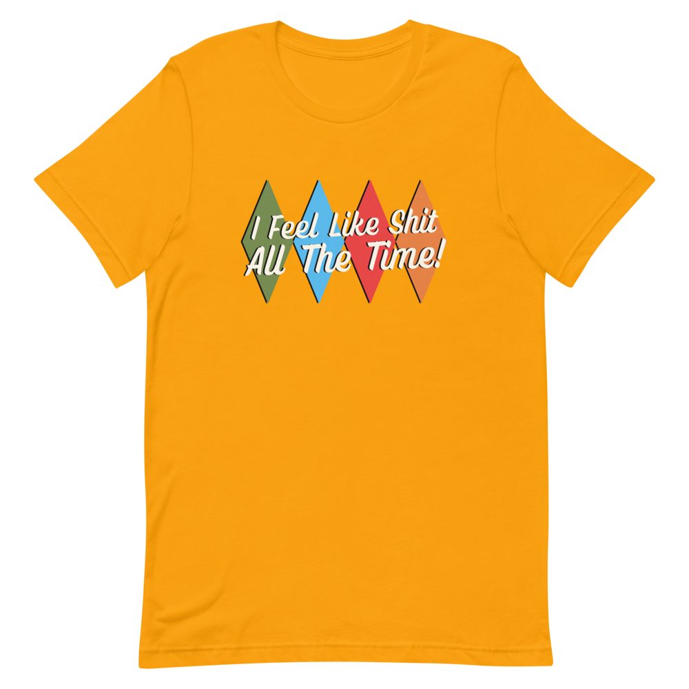 I Feel Like Sh*t Unisex T-Shirt