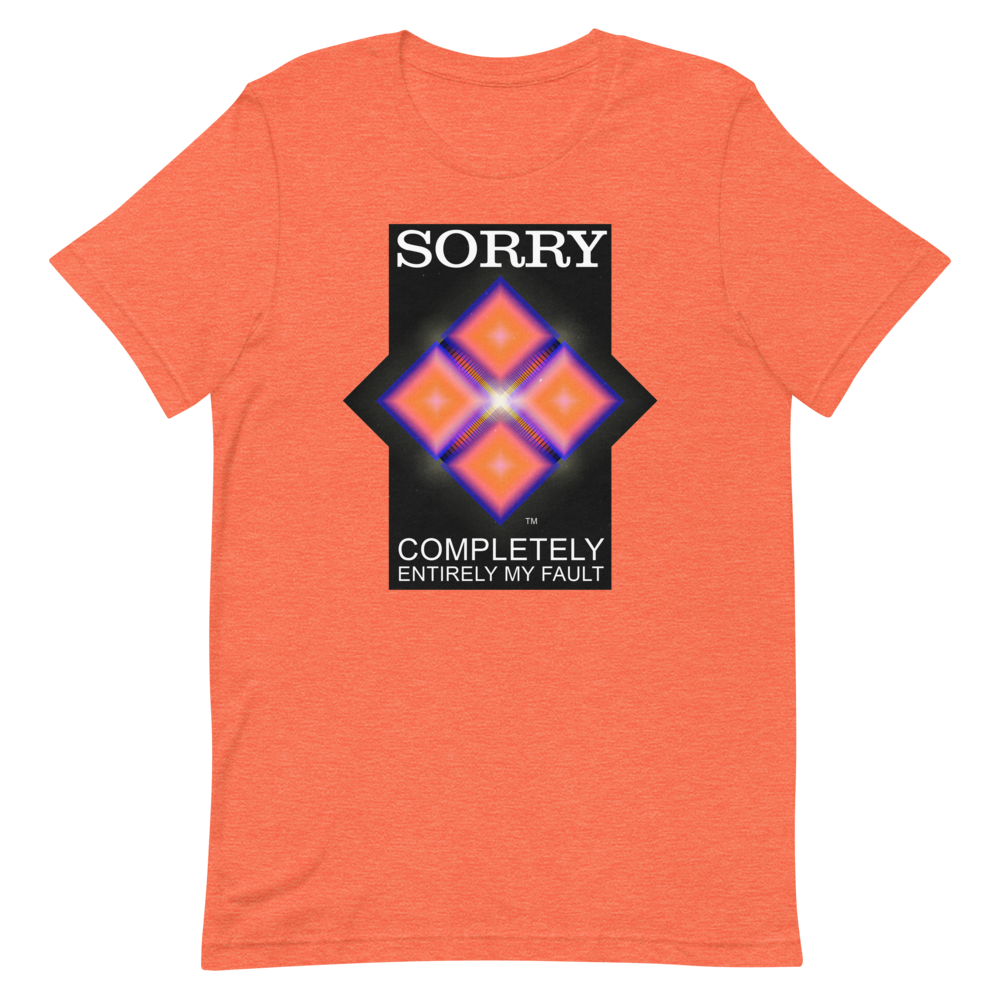 Sorry. My Fault. unisex T-Shirt