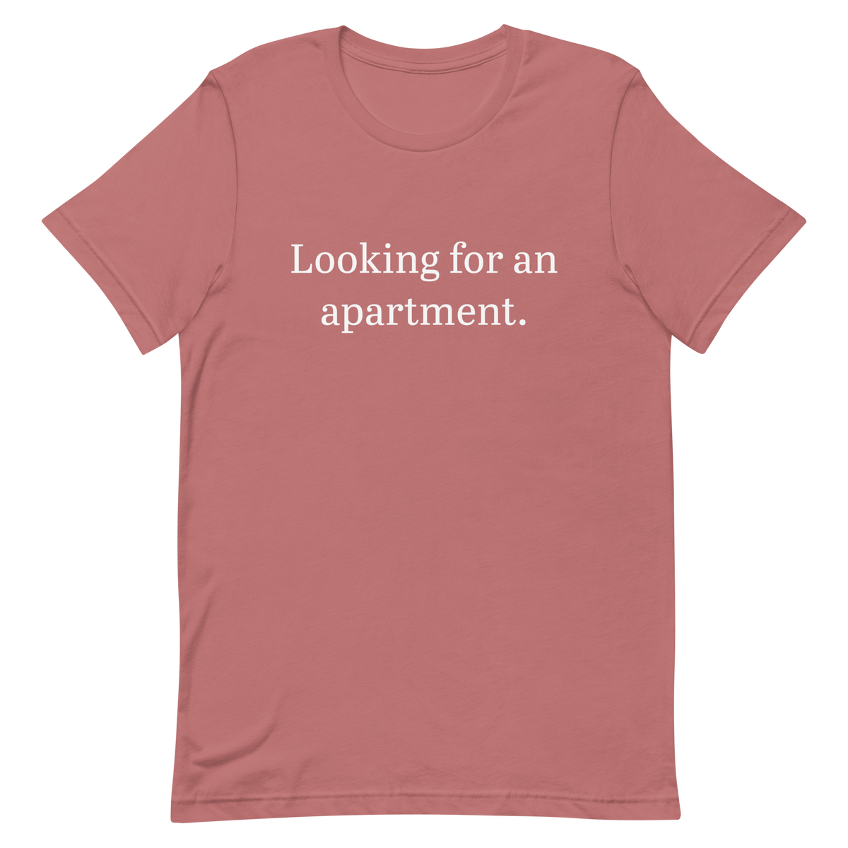 Looking for an apartment. T-Shirt (White text)