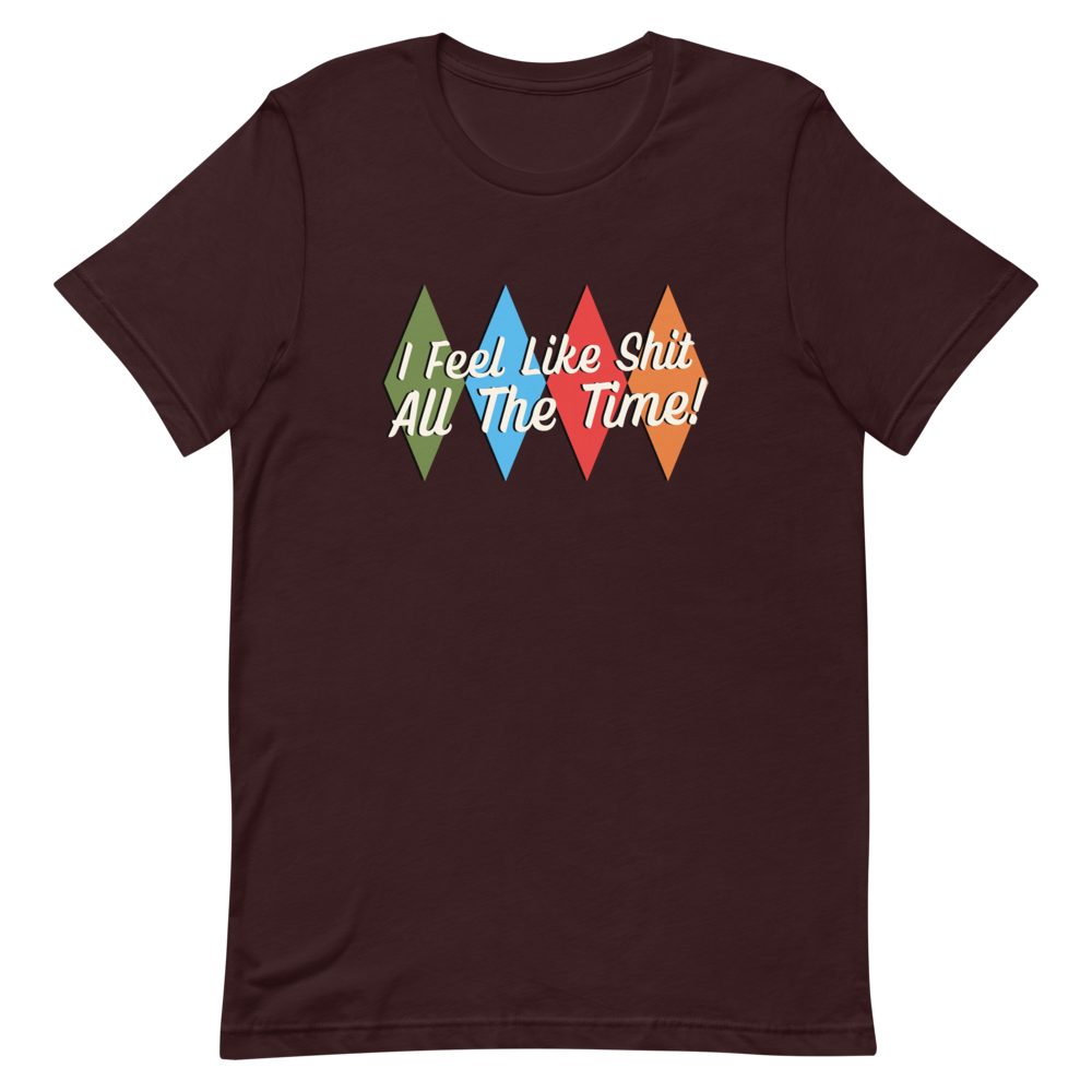 I Feel Like Sh*t Unisex T-Shirt
