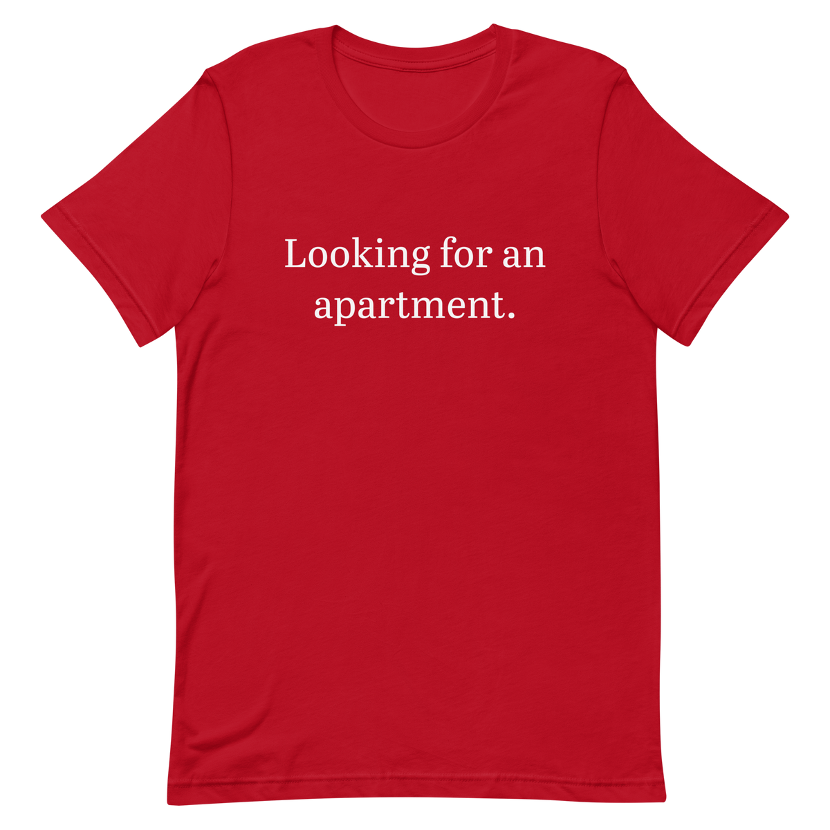Looking for an apartment. T-Shirt (White text)